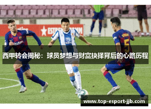 西甲转会揭秘:球员梦想与财富抉择背后的心路历程 西甲转会揭秘:球员梦想与财富抉择背后的心路历程