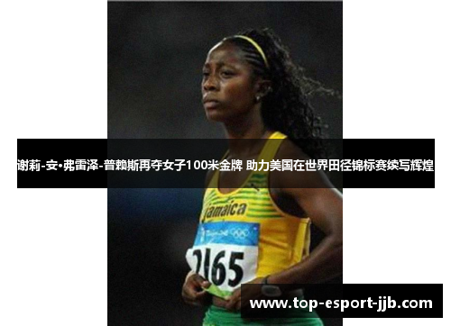 谢莉-安·弗雷泽-普赖斯再夺女子100米金牌 助力美国在世界田径锦标赛续写辉煌