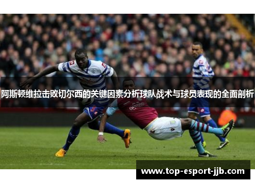 阿斯顿维拉击败切尔西的关键因素分析球队战术与球员表现的全面剖析