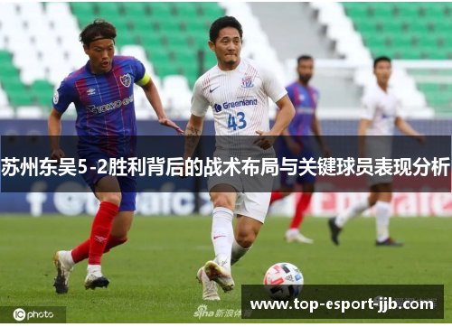 苏州东吴5-2胜利背后的战术布局与关键球员表现分析