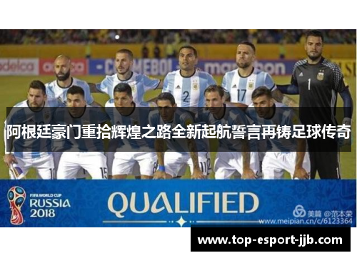 阿根廷豪门重拾辉煌之路全新起航誓言再铸足球传奇 阿根廷豪门重拾辉煌之路全新起航誓言再铸足球传奇