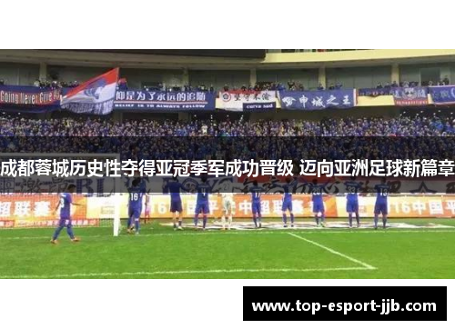 成都蓉城历史性夺得亚冠季军成功晋级 迈向亚洲足球新篇章