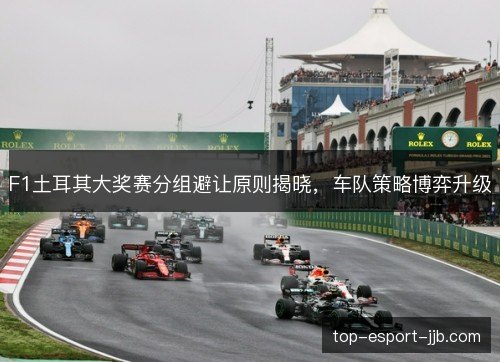 F1土耳其大奖赛分组避让原则揭晓，车队策略博弈升级